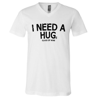 I Need A Huge Glass Of Wine Funny Wine Humor V-Neck T-Shirt