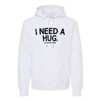 I Need A Huge Glass Of Wine Funny Wine Humor Premium Hoodie