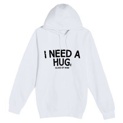 I Need A Huge Glass Of Wine Funny Wine Humor Premium Pullover Hoodie