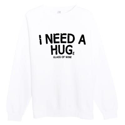 I Need A Huge Glass Of Wine Funny Wine Humor Premium Crewneck Sweatshirt