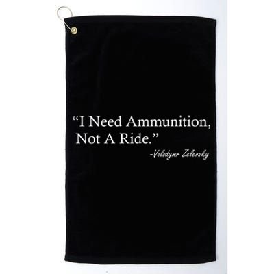 I Need Ammunition Not A Ride Ukraine President Voloydmyr Zelensky Platinum Collection Golf Towel