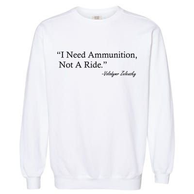I Need Ammunition Not A Ride Ukraine President Voloydmyr Zelensky Garment-Dyed Sweatshirt