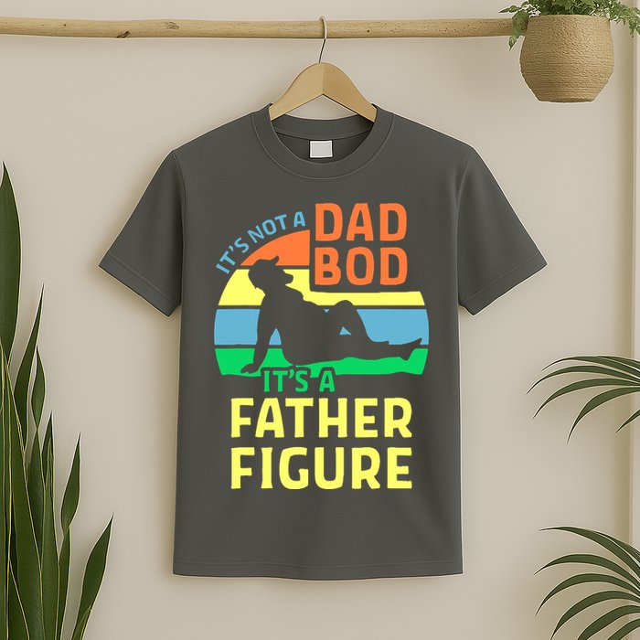 It's Not A Dad Bod It's A Father Figure Funny T-Shirt