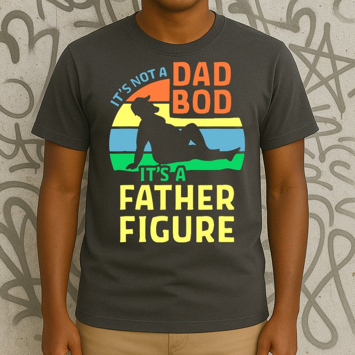 It's Not A Dad Bod It's A Father Figure Funny T-Shirt
