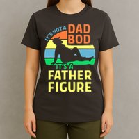 It's Not A Dad Bod It's A Father Figure Funny T-Shirt