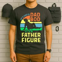 It's Not A Dad Bod It's A Father Figure Funny T-Shirt