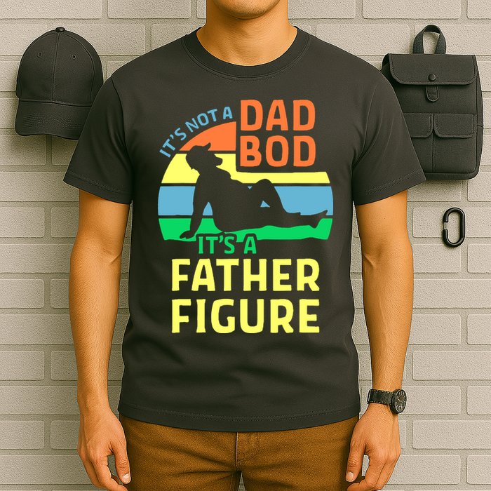 It's Not A Dad Bod It's A Father Figure Funny T-Shirt