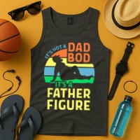 It's Not A Dad Bod It's A Father Figure Funny Tank Top
