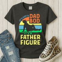It's Not A Dad Bod It's A Father Figure Funny Womens T-Shirt
