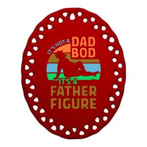 It's Not A Dad Bod It's A Father Figure Funny Ceramic Oval Ornament