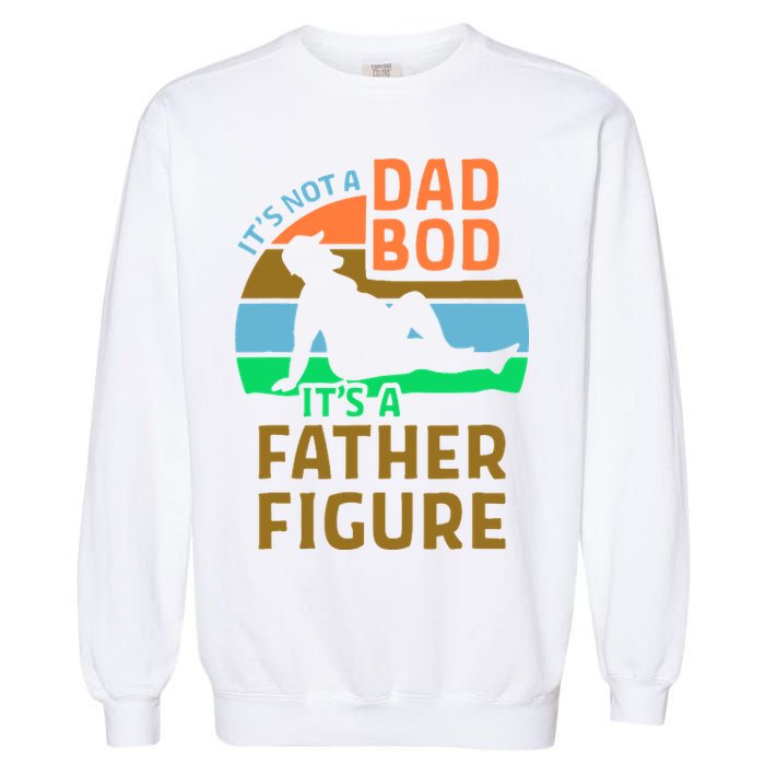 It's Not A Dad Bod It's A Father Figure Funny Garment-Dyed Sweatshirt