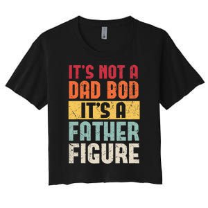 ItS Not A Dad Bod ItS A Father Figure Fathers Day Women's Crop Top Tee