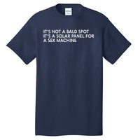 ItS Not A Bald Spot ItS A Solar Panel A Sex Machine Tall T-Shirt