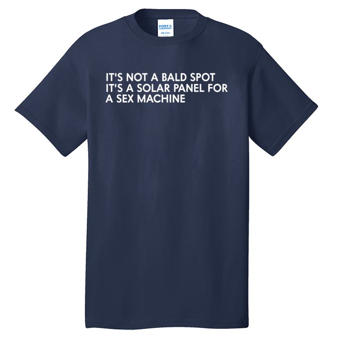 ItS Not A Bald Spot ItS A Solar Panel A Sex Machine Tall T-Shirt