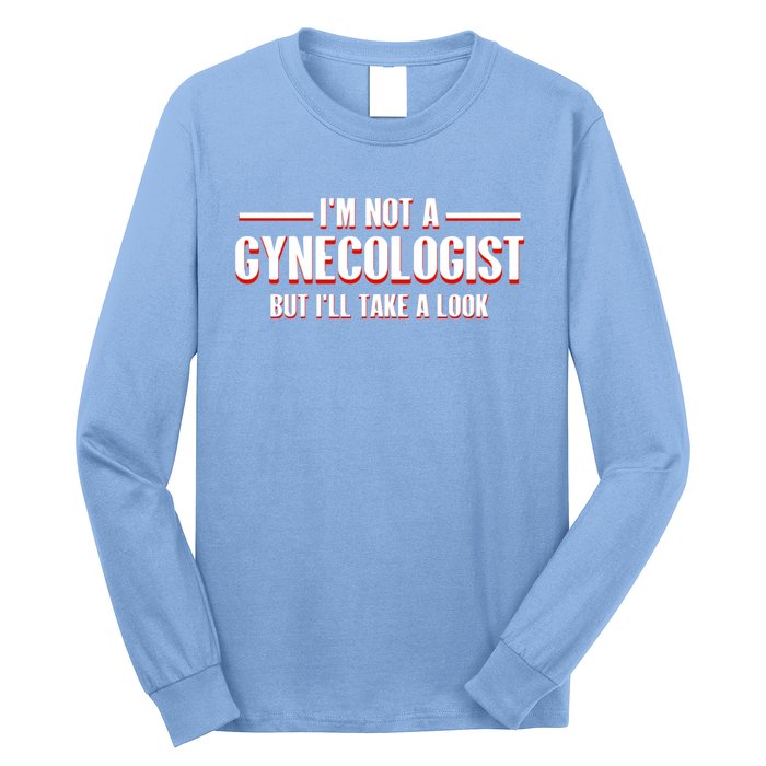 Im Not A Gynecologist But Ill Take A Look Long Sleeve Shirt