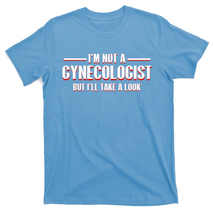 Im Not A Gynecologist But Ill Take A Look T-Shirt