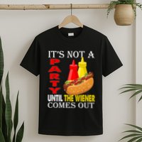 Its Not A Party Until The Wiener Comes Out T-Shirt
