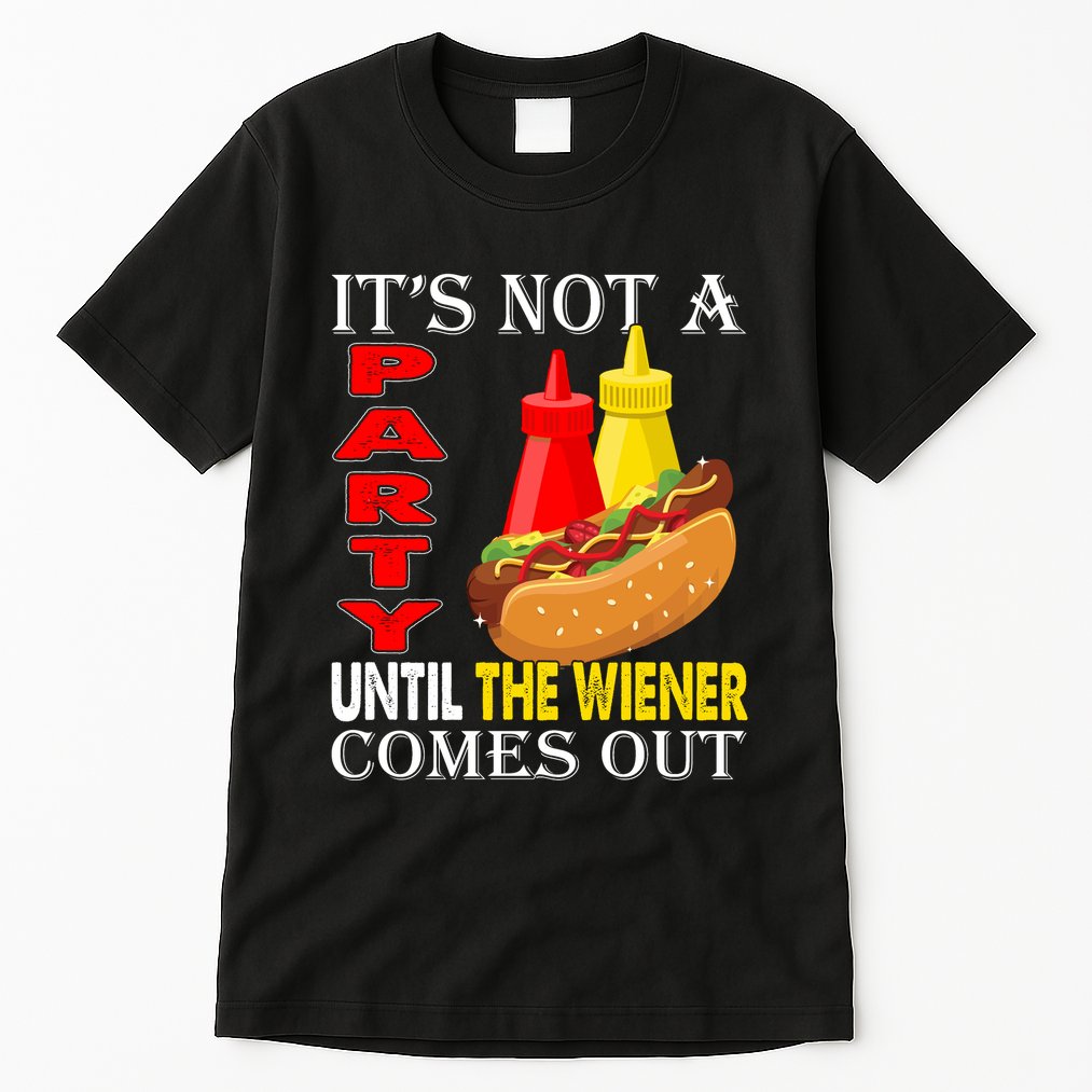 Its Not A Party Until The Wiener Comes Out Tall T-Shirt