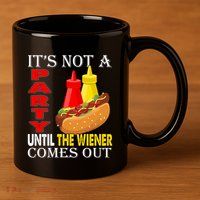 Its Not A Party Until The Wiener Comes Out 11oz C Handle Ceramic Mug