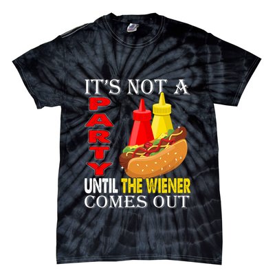 Its Not A Party Until The Wiener Comes Out Tie-Dye T-Shirt