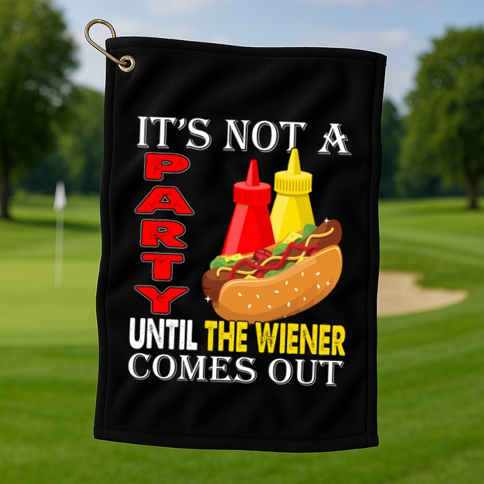 Its Not A Party Until The Wiener Comes Out Golf Towel