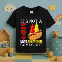 Its Not A Party Until The Wiener Comes Out Toddler T-Shirt