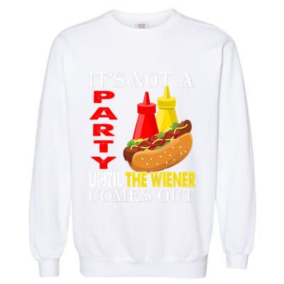 Its Not A Party Until The Wiener Comes Out Garment-Dyed Sweatshirt