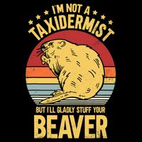 I'm Not A Taxidermist But I'll Gladly Stuff Your Beaver Button