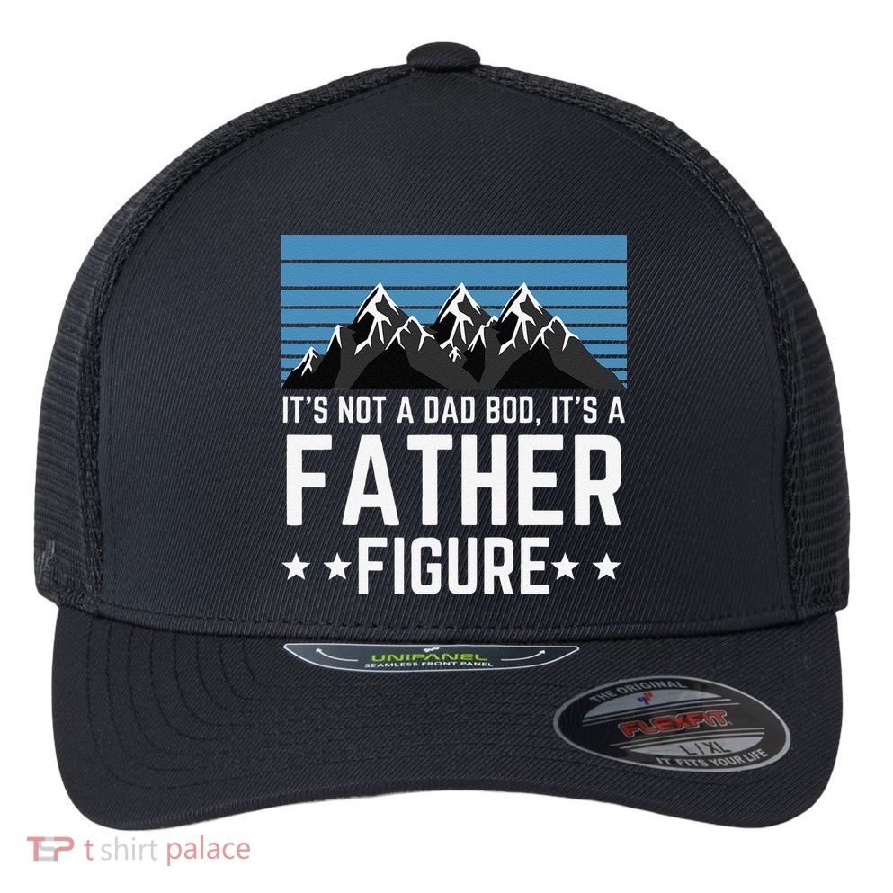 Its Not A Dad Bod Its A Father Figure Fathers Day Gift Flexfit Unipanel Trucker Cap