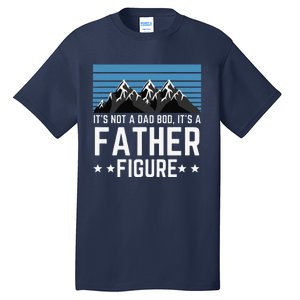 Its Not A Dad Bod Its A Father Figure Fathers Day Gift Tall T-Shirt