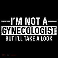 I'm Not A Gynecologist But I'll Take A Look Tall T-Shirt