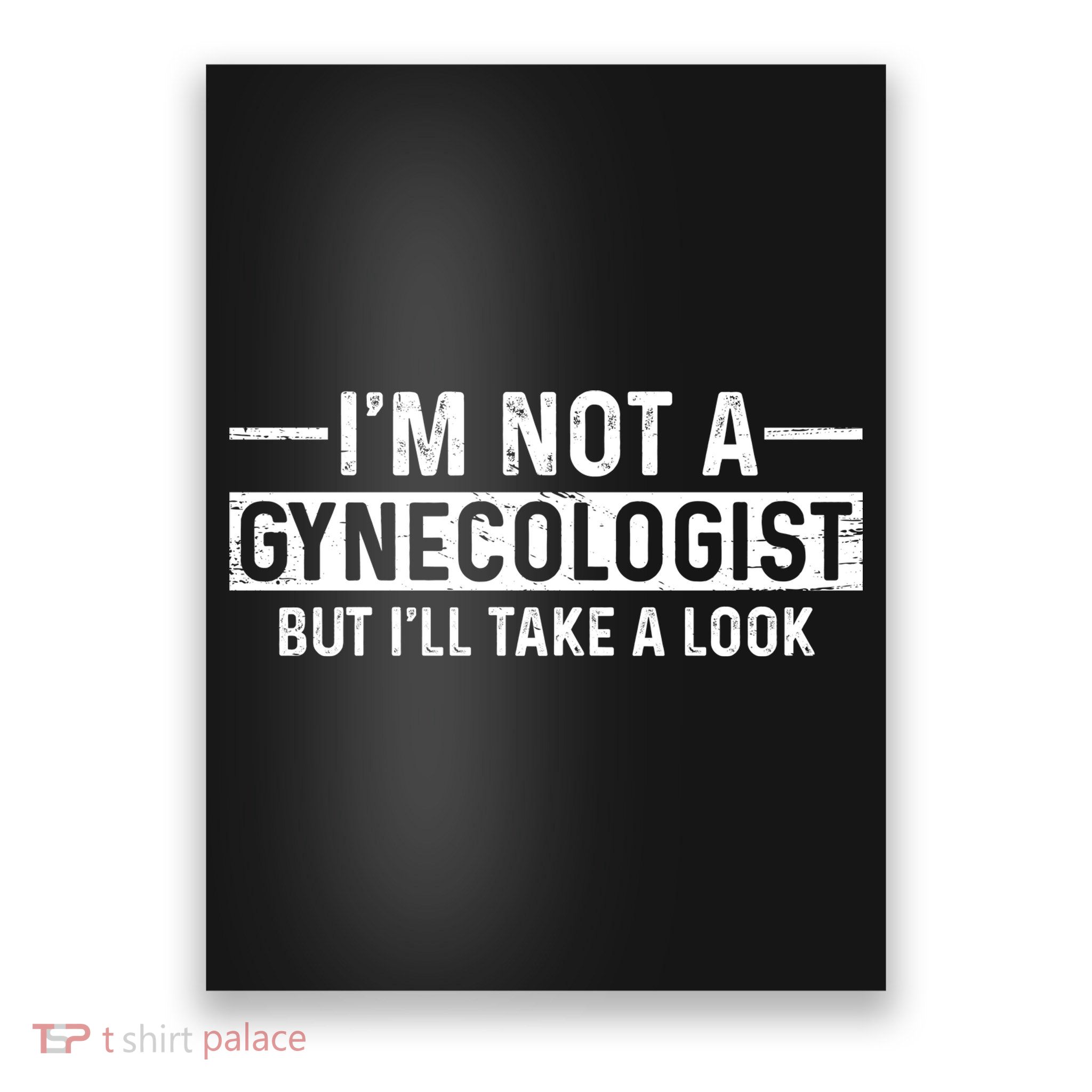 I'm Not A Gynecologist But I'll Take A Look Poster