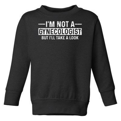 I'm Not A Gynecologist But I'll Take A Look Toddler Sweatshirt