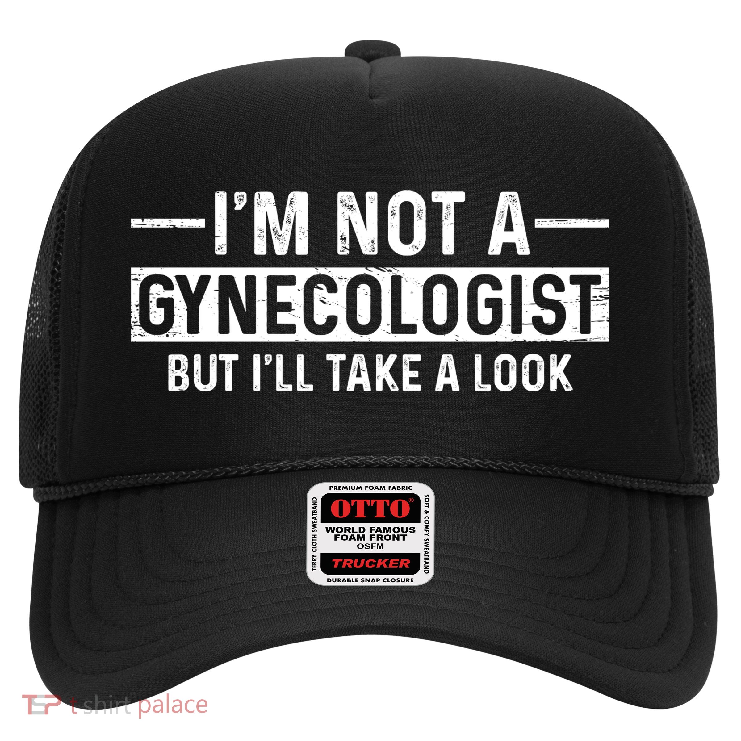 I'm Not A Gynecologist But I'll Take A Look Trucker Hat