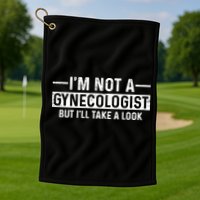 I'm Not A Gynecologist But I'll Take A Look Golf Towel