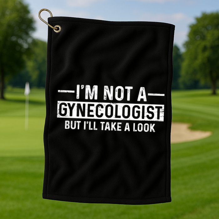 I'm Not A Gynecologist But I'll Take A Look Golf Towel