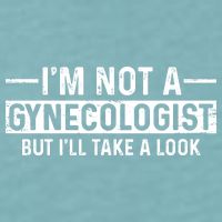 I'm Not A Gynecologist But I'll Take A Look Sueded Cloud Jersey T-Shirt