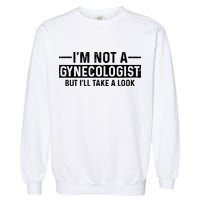 I'm Not A Gynecologist But I'll Take A Look Garment-Dyed Sweatshirt