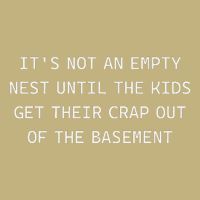 ItS Not An Empty Nest Until The Get Their Crap Out Of T-Shirt