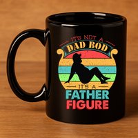 Its Not A Dad Bod Its A Father Figure Funny Fathers Day 11oz C Handle Ceramic Mug