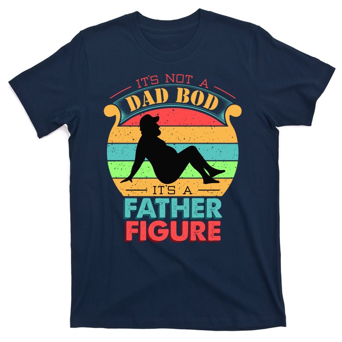 Its Not A Dad Bod Its A Father Figure Funny Fathers Day T-Shirt