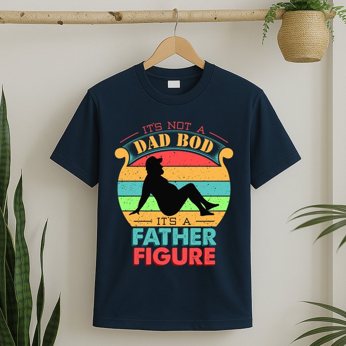 Its Not A Dad Bod Its A Father Figure Funny Fathers Day T-Shirt