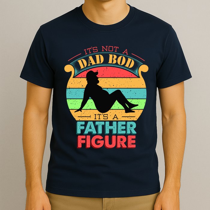 Its Not A Dad Bod Its A Father Figure Funny Fathers Day T-Shirt
