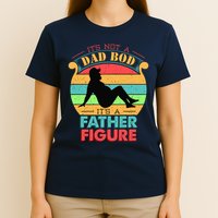 Its Not A Dad Bod Its A Father Figure Funny Fathers Day T-Shirt