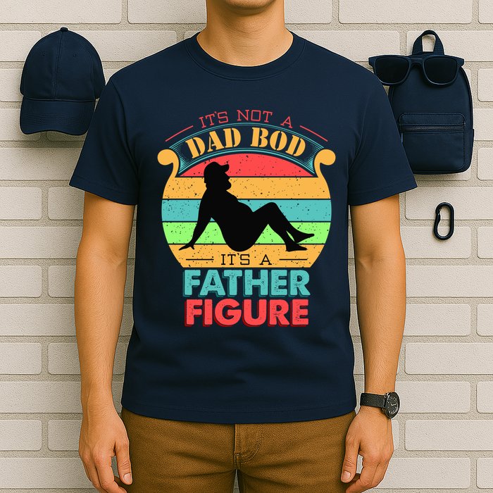 Its Not A Dad Bod Its A Father Figure Funny Fathers Day T-Shirt