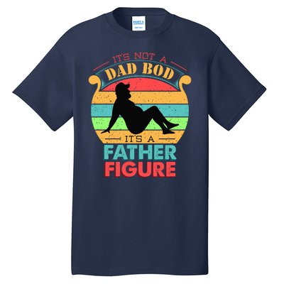 Its Not A Dad Bod Its A Father Figure Funny Fathers Day Tall T-Shirt