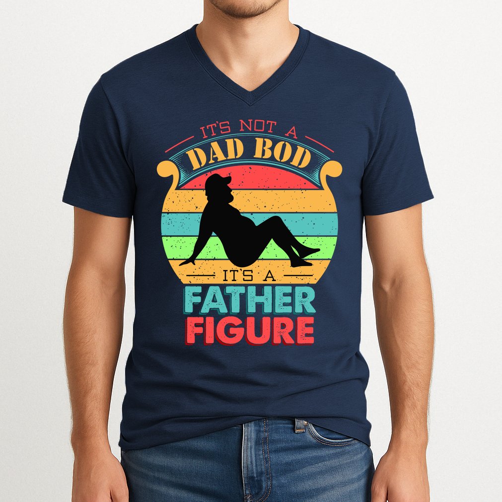 Its Not A Dad Bod Its A Father Figure Funny Fathers Day V-Neck T-Shirt