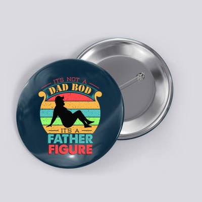 Its Not A Dad Bod Its A Father Figure Funny Fathers Day Button