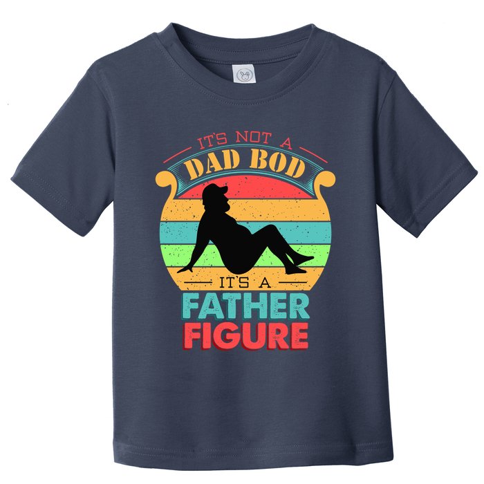 Its Not A Dad Bod Its A Father Figure Funny Fathers Day Toddler T-Shirt