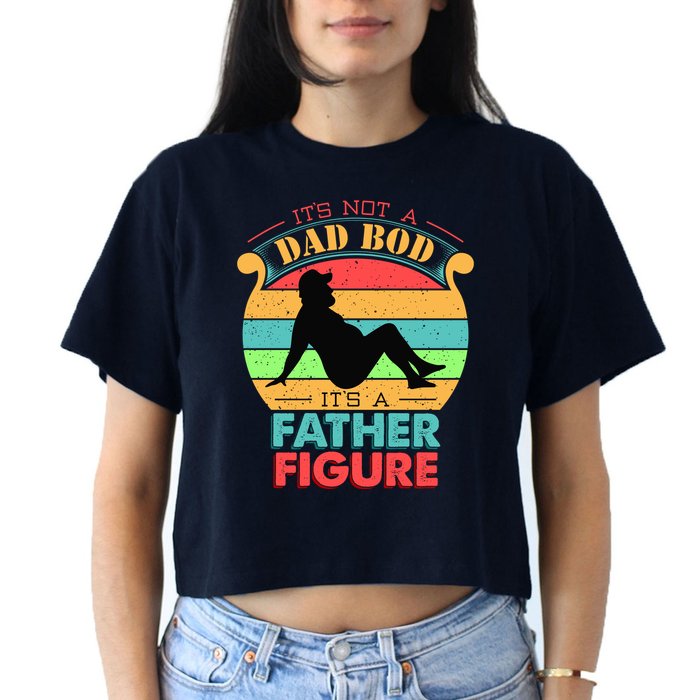 Its Not A Dad Bod Its A Father Figure Funny Fathers Day Crop Top